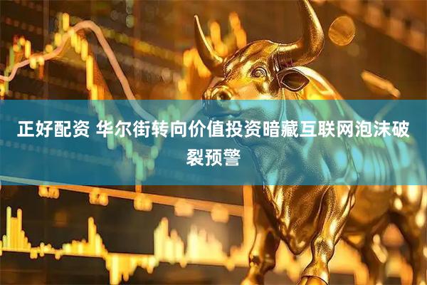 正好配资 华尔街转向价值投资暗藏互联网泡沫破裂预警