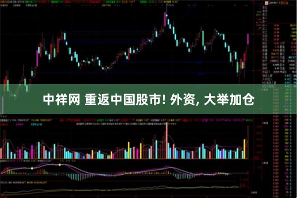 中祥网 重返中国股市! 外资, 大举加仓