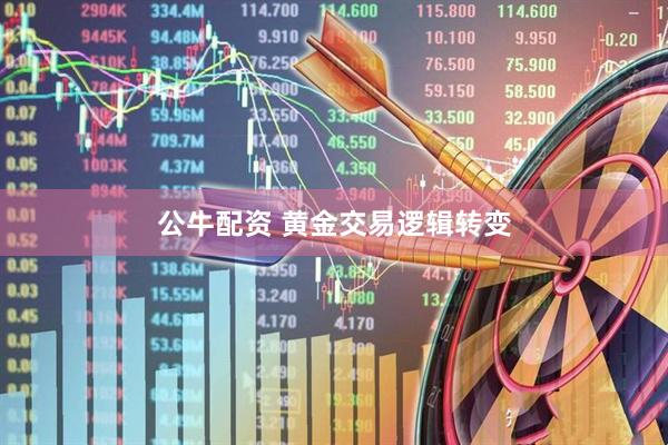 公牛配资 黄金交易逻辑转变